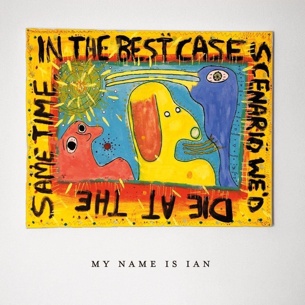 My Name is Ian - In The Best Case Scenario We'd Die At The Same Time